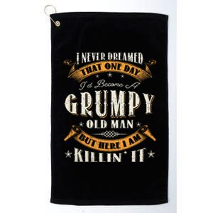 I Never Dreamed That I'd Become A Grumpy Old Man Grandpa Platinum Collection Golf Towel