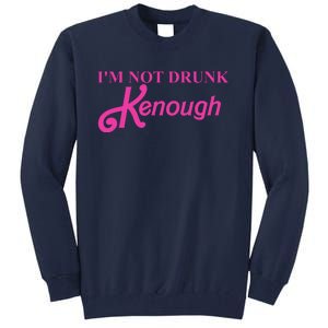 Im Not Drunk Kenough Funny Ken Tall Sweatshirt