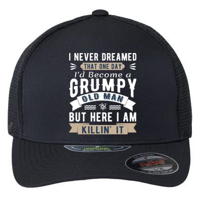 I Never Dreamed I'd Be A Grumpy Old Man Flexfit Unipanel Trucker Cap