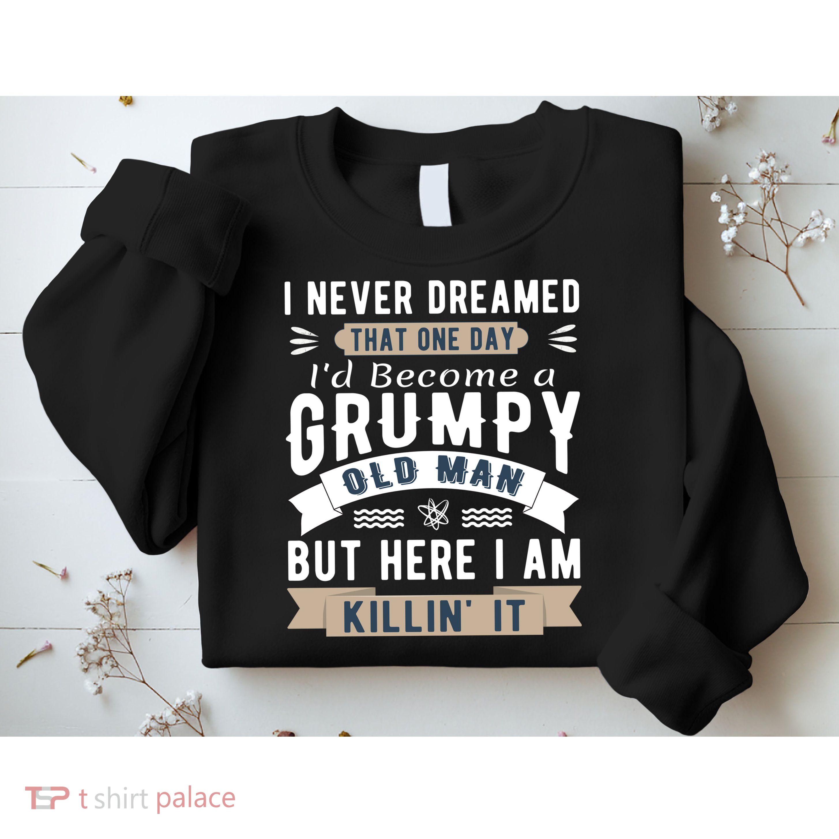 I Never Dreamed I'd Be A Grumpy Old Man Sweatshirt