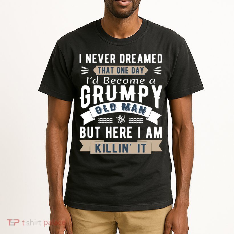 I Never Dreamed I'd Be A Grumpy Old Man Tall T-Shirt