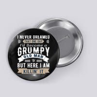 I Never Dreamed I'd Be A Grumpy Old Man Button