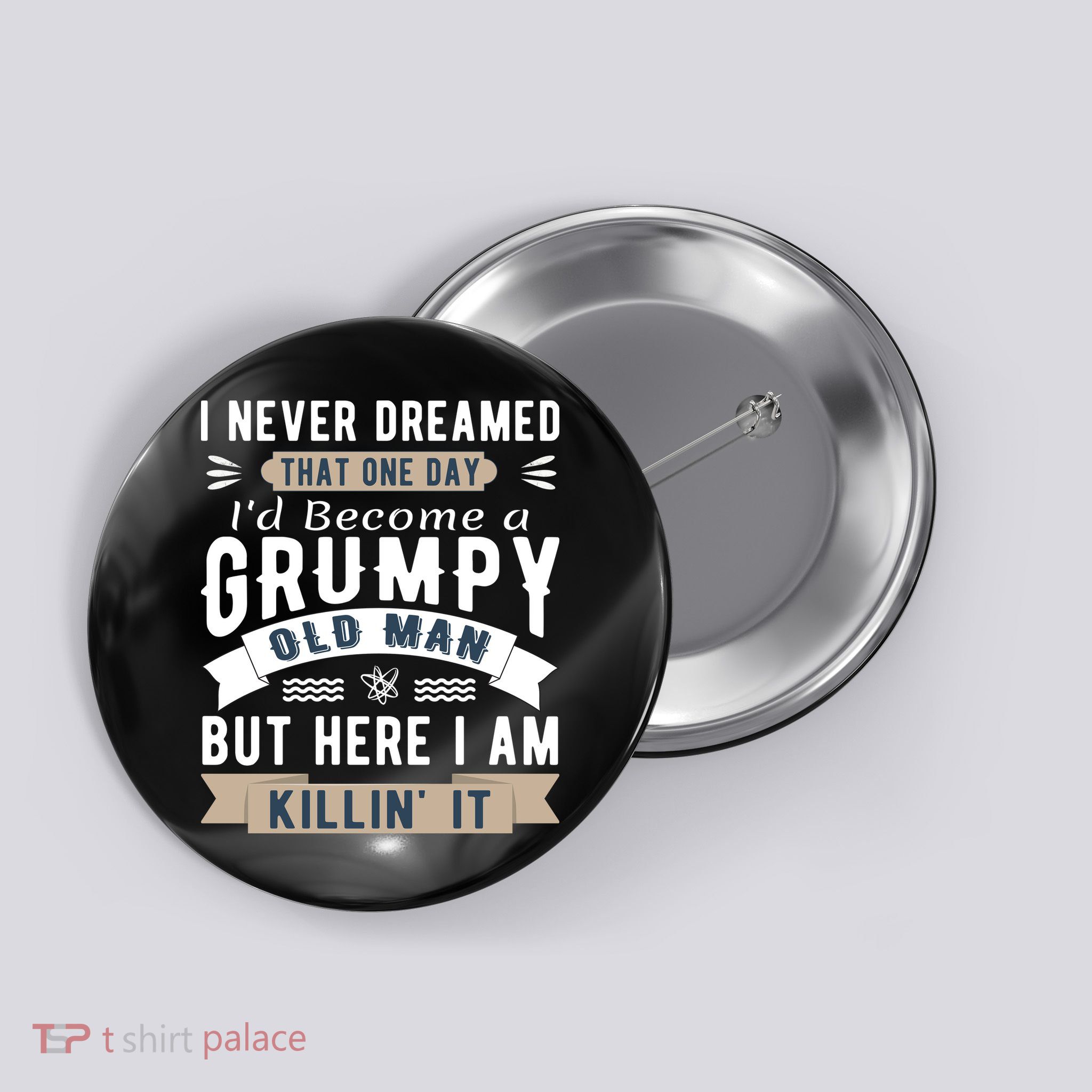 I Never Dreamed I'd Be A Grumpy Old Man Button
