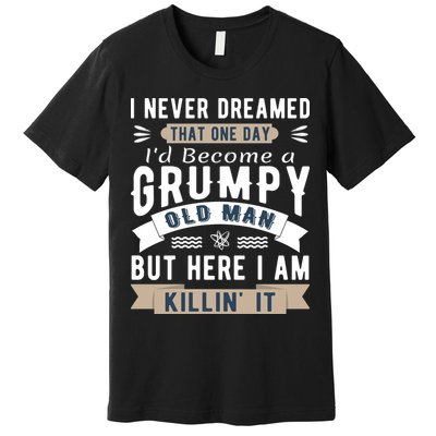 I Never Dreamed I'd Be A Grumpy Old Man Premium T-Shirt