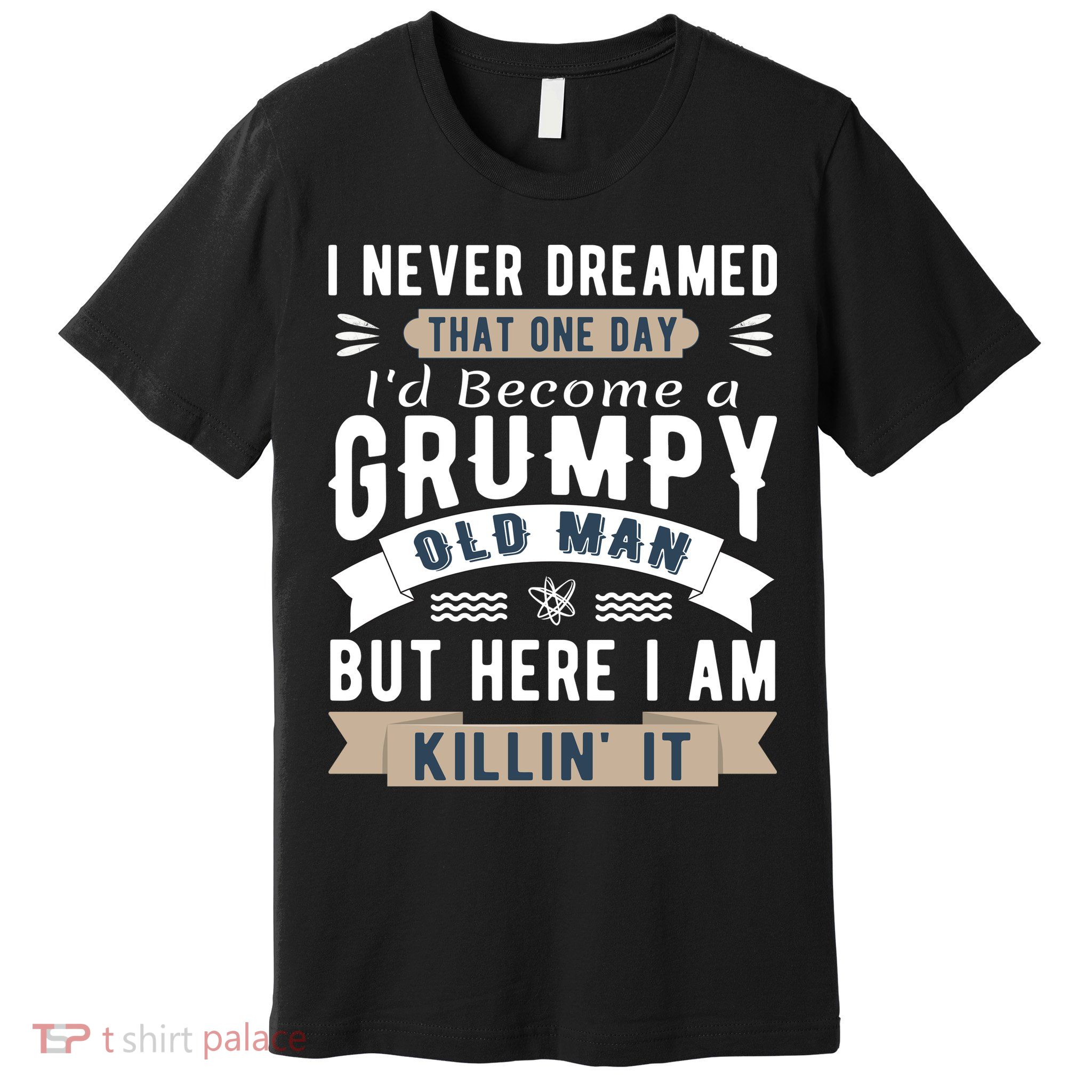 I Never Dreamed I'd Be A Grumpy Old Man Premium T-Shirt