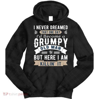 I Never Dreamed I'd Be A Grumpy Old Man Tie Dye Hoodie