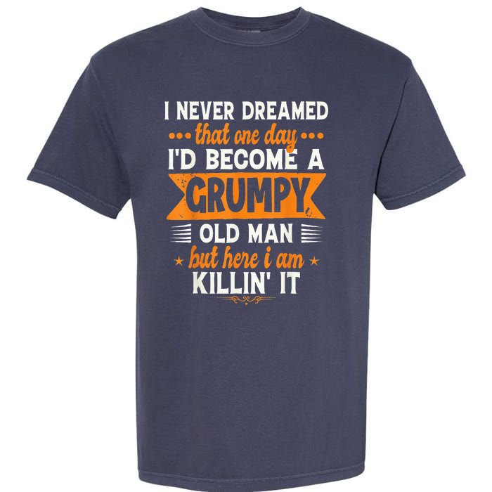 I Never Dreamed I'd Become A Grumpy Old Man Garment-Dyed Heavyweight T-Shirt