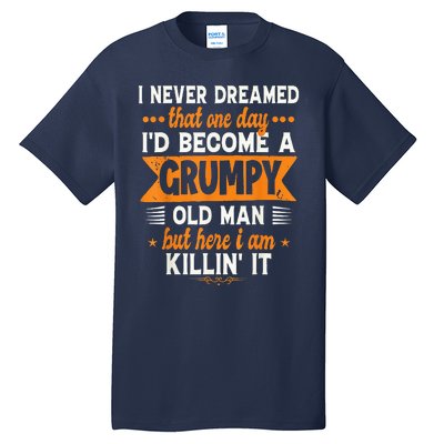 I Never Dreamed I'd Become A Grumpy Old Man Tall T-Shirt