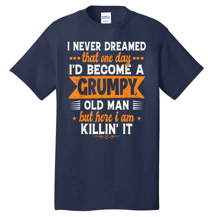 I Never Dreamed I'd Become A Grumpy Old Man Tall T-Shirt