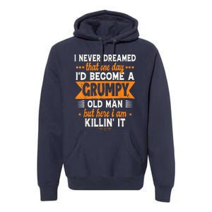 I Never Dreamed I'd Become A Grumpy Old Man Premium Hoodie