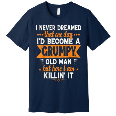 I Never Dreamed I'd Become A Grumpy Old Man Premium T-Shirt