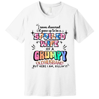 I Never Dreamed Id Grow Up To Be A Spoiled Wife Premium T-Shirt