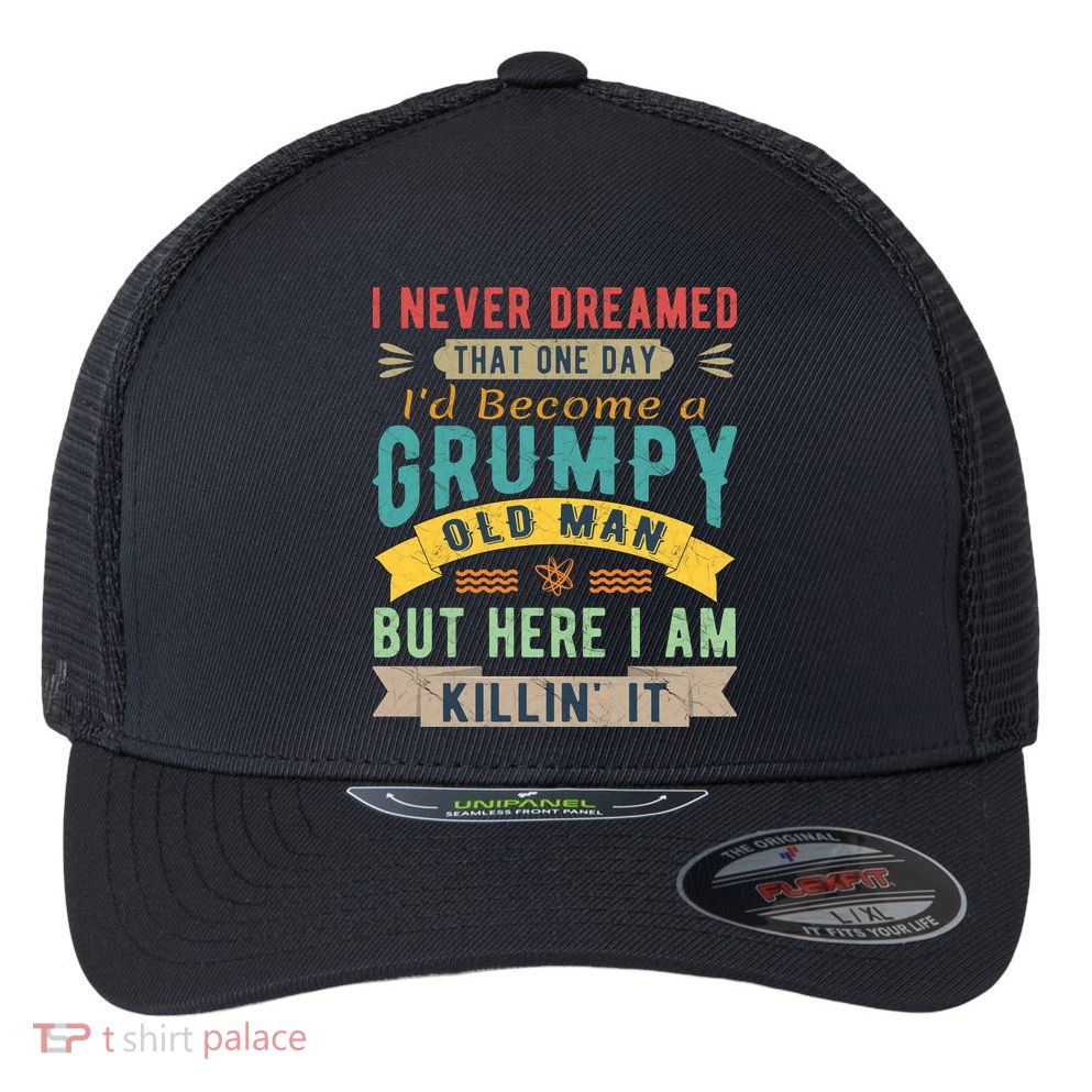 I Never Dreamed I'd Be A Grumpy Old Man Flexfit Unipanel Trucker Cap