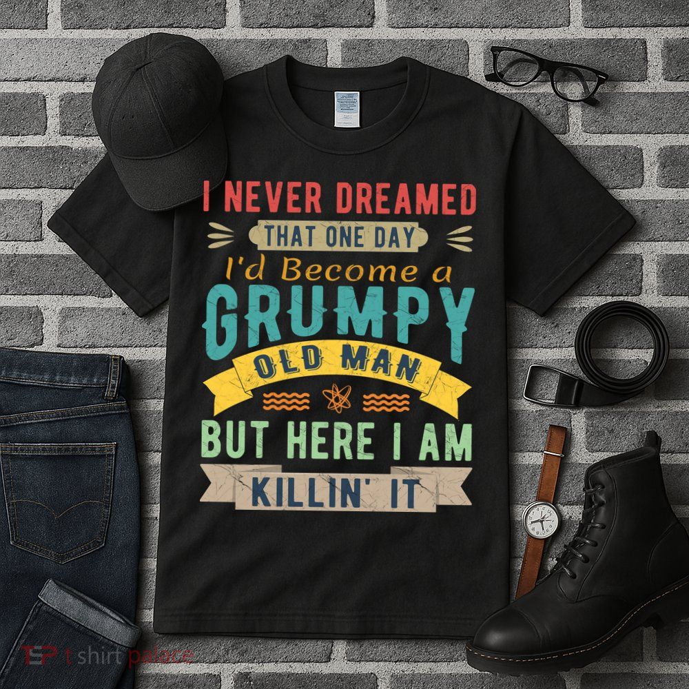 I Never Dreamed I'd Be A Grumpy Old Man Tall T-Shirt