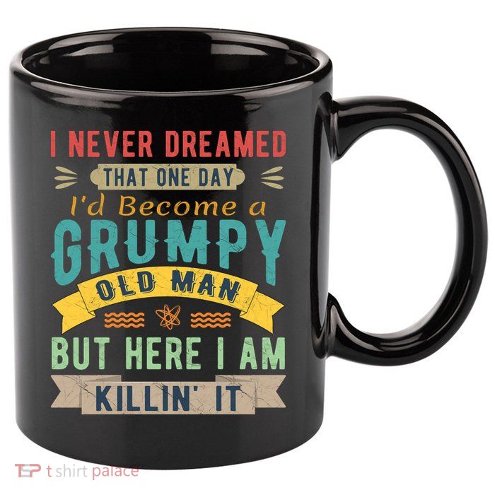 I Never Dreamed I'd Be A Grumpy Old Man 11oz C Handle Ceramic Mug