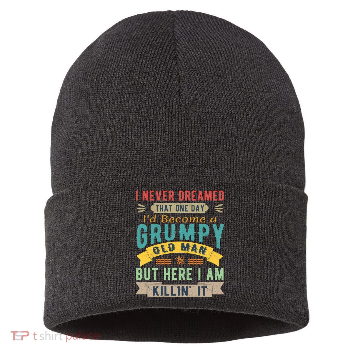 I Never Dreamed I'd Be A Grumpy Old Man Sustainable Knit Beanie