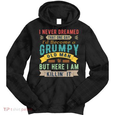 I Never Dreamed I'd Be A Grumpy Old Man Tie Dye Hoodie