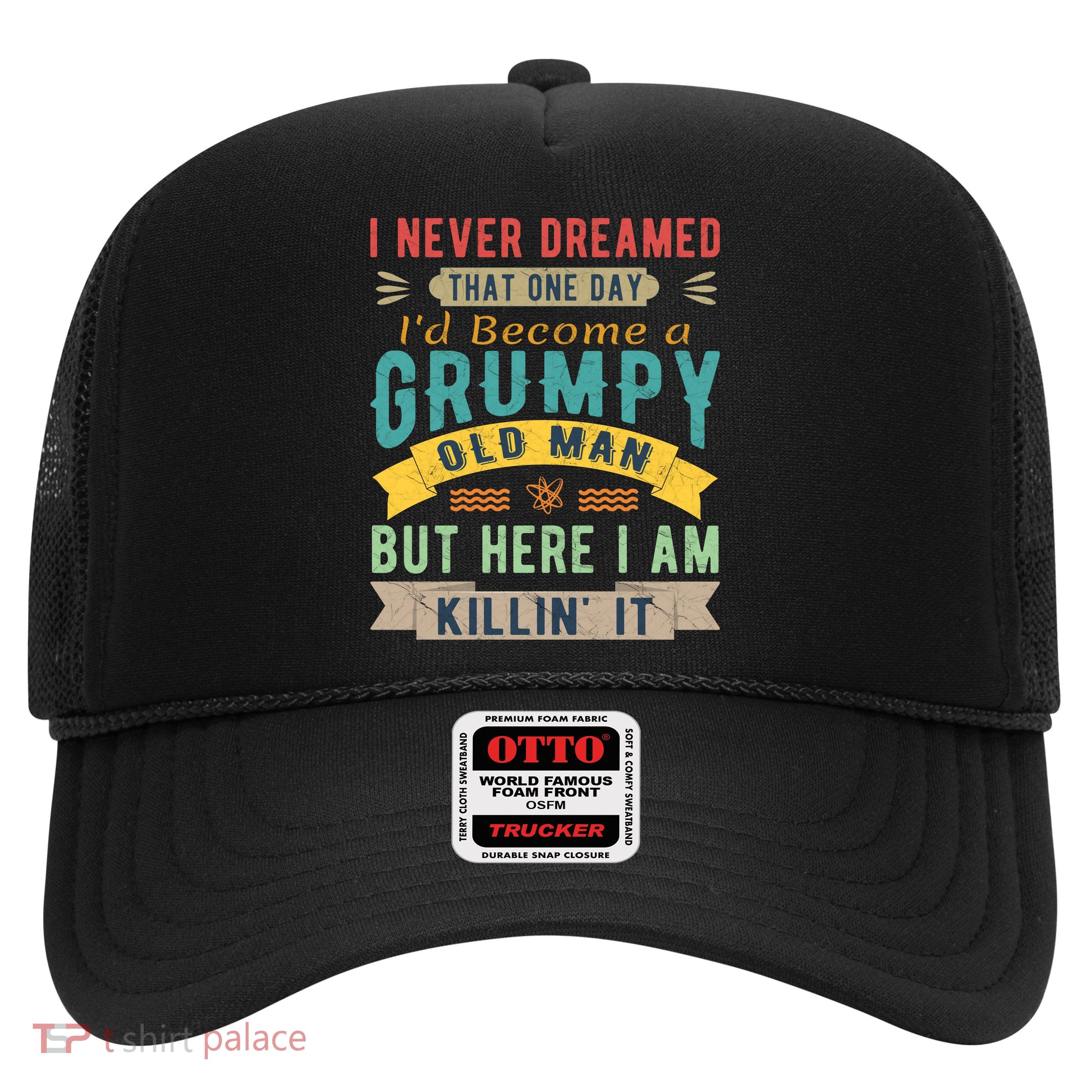 I Never Dreamed I'd Be A Grumpy Old Man Trucker Hat