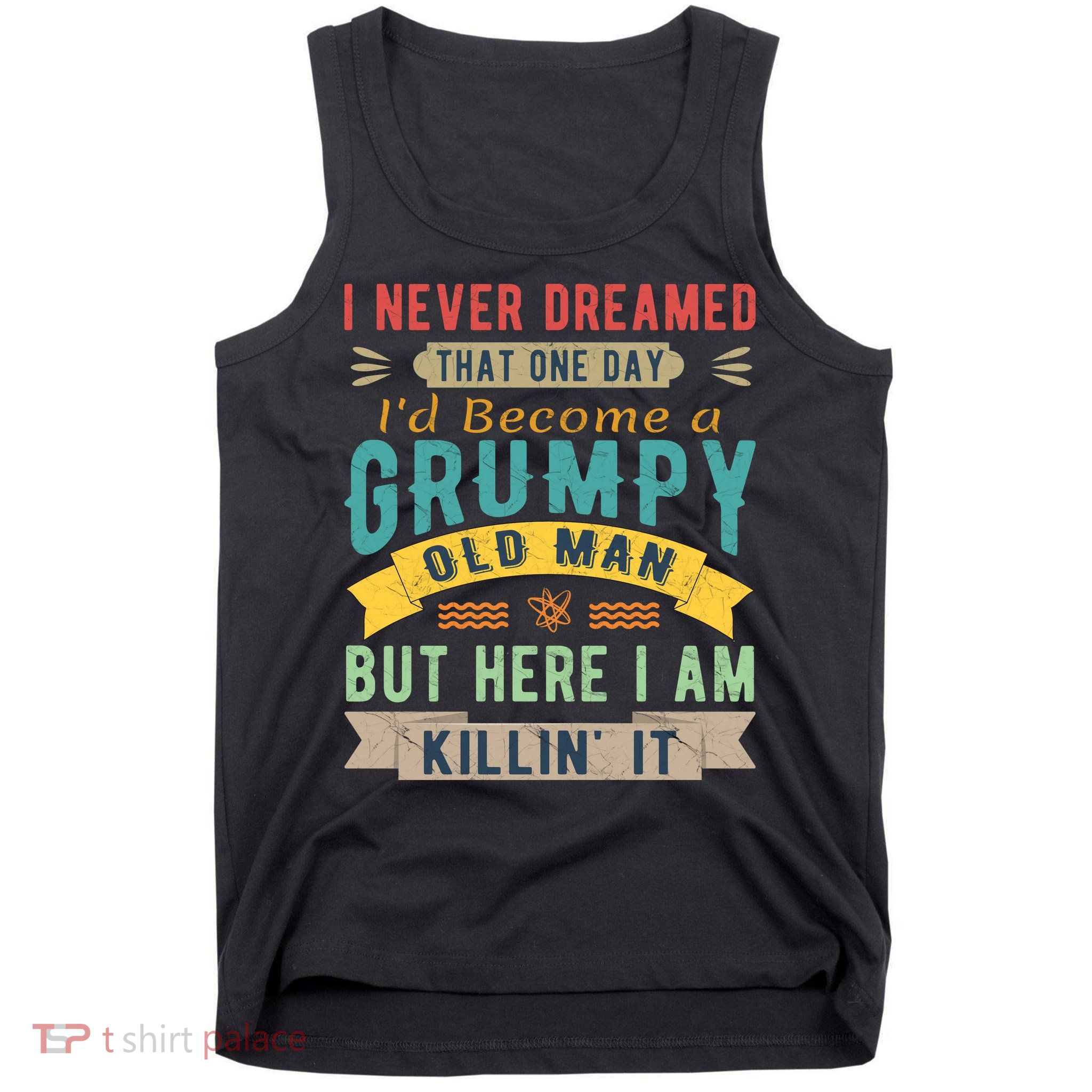 I Never Dreamed I'd Be A Grumpy Old Man Tank Top