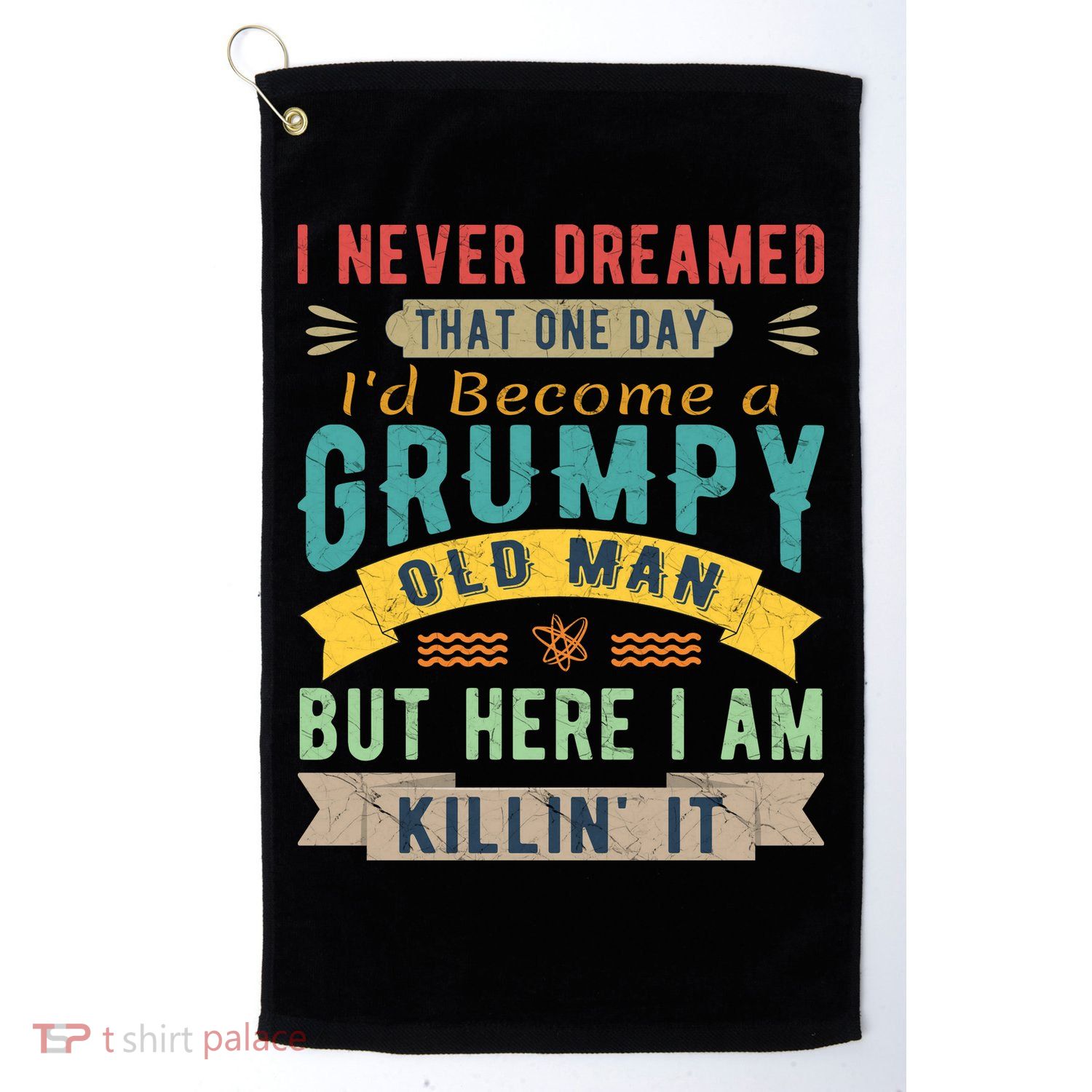 I Never Dreamed I'd Be A Grumpy Old Man Golf Towel