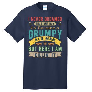 I Never Dreamed I'd Be A Grumpy Old Man Tall T-Shirt