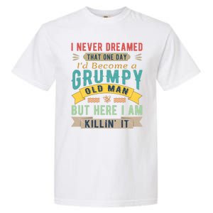 I Never Dreamed I'd Be A Grumpy Old Man Garment-Dyed Heavyweight T-Shirt