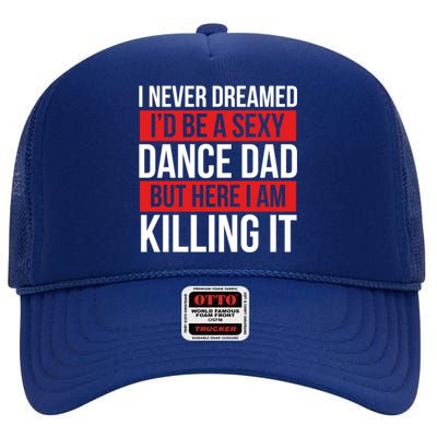 I Never Dreamed I'd Be A Dance Dad Dance Father's Day Dancer Gift High Crown Mesh Back Trucker Hat