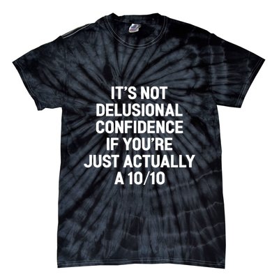 ItS Not Delusional Confidence If YouRe Just Actually A 10 10 Tie-Dye T-Shirt