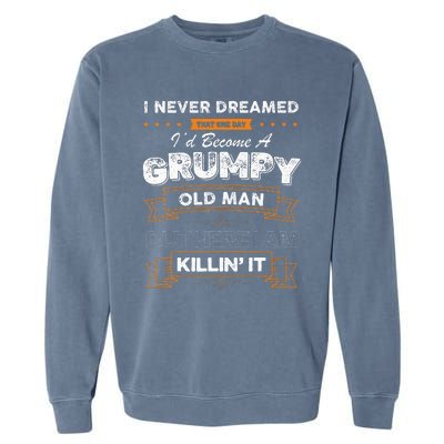 I Never Dreamed That I'd Become A Grumpy Old Man Grandpa Garment-Dyed Sweatshirt