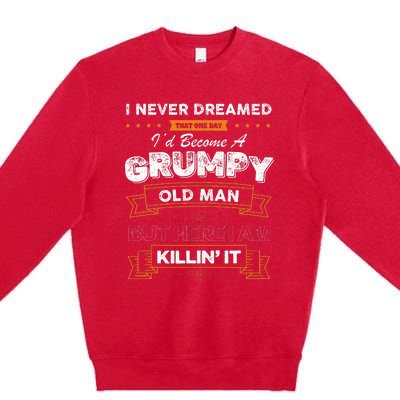 I Never Dreamed That I'd Become A Grumpy Old Man Grandpa Premium Crewneck Sweatshirt