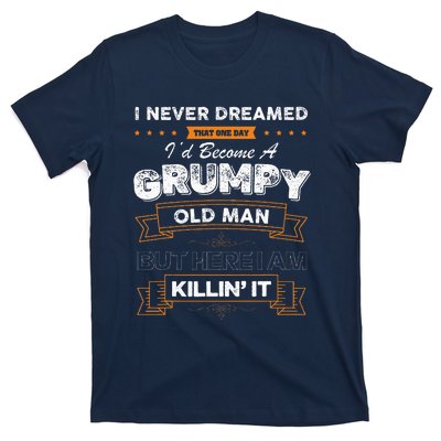 I Never Dreamed That I'd Become A Grumpy Old Man Grandpa T-Shirt