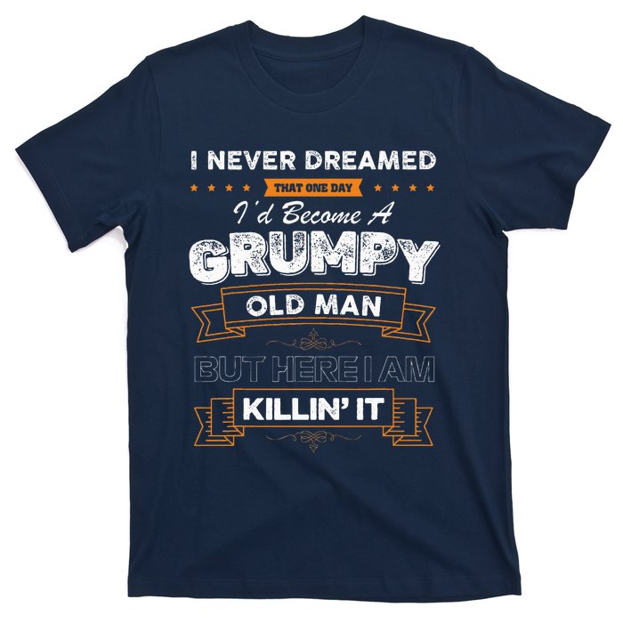 I Never Dreamed That I'd Become A Grumpy Old Man Grandpa T-Shirt