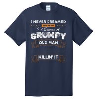 I Never Dreamed That I'd Become A Grumpy Old Man Grandpa Tall T-Shirt