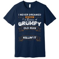 I Never Dreamed That I'd Become A Grumpy Old Man Grandpa Premium T-Shirt