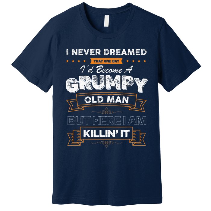 I Never Dreamed That I'd Become A Grumpy Old Man Grandpa Premium T-Shirt