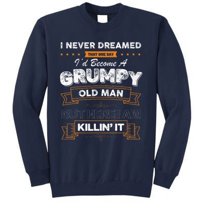 I Never Dreamed That I'd Become A Grumpy Old Man Grandpa Tall Sweatshirt