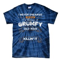 I Never Dreamed That I'd Become A Grumpy Old Man Grandpa Tie-Dye T-Shirt