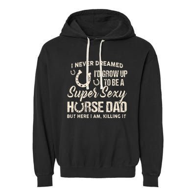 I Never Dreamed I'd Grow Up To Be A Supper Sexy Horse Dad Garment-Dyed Fleece Hoodie