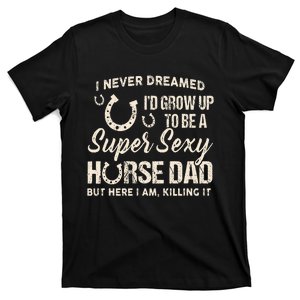 I Never Dreamed I'd Grow Up To Be A Supper Sexy Horse Dad T-Shirt