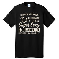 I Never Dreamed I'd Grow Up To Be A Supper Sexy Horse Dad Tall T-Shirt