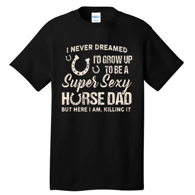 I Never Dreamed I'd Grow Up To Be A Supper Sexy Horse Dad Tall T-Shirt