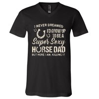 I Never Dreamed I'd Grow Up To Be A Supper Sexy Horse Dad V-Neck T-Shirt