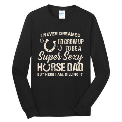 I Never Dreamed I'd Grow Up To Be A Supper Sexy Horse Dad Tall Long Sleeve T-Shirt