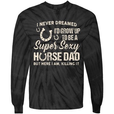 I Never Dreamed I'd Grow Up To Be A Supper Sexy Horse Dad Tie-Dye Long Sleeve Shirt