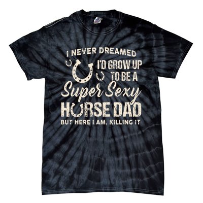 I Never Dreamed I'd Grow Up To Be A Supper Sexy Horse Dad Tie-Dye T-Shirt