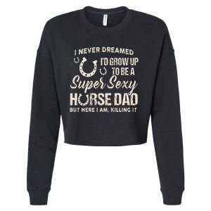 I Never Dreamed I'd Grow Up To Be A Supper Sexy Horse Dad Cropped Pullover Crew