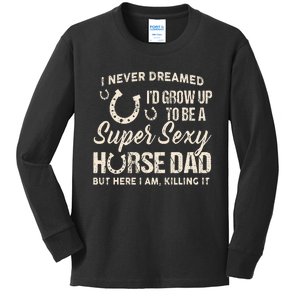 I Never Dreamed I'd Grow Up To Be A Supper Sexy Horse Dad Kids Long Sleeve Shirt