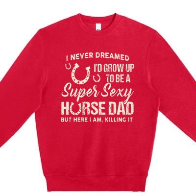 I Never Dreamed I'd Grow Up To Be A Supper Sexy Horse Dad Premium Crewneck Sweatshirt