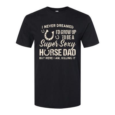 I Never Dreamed I'd Grow Up To Be A Supper Sexy Horse Dad Softstyle CVC T-Shirt