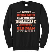 I Never Dreamed I'd Be A Grumpy Old Man But Here Killing It Tall Sweatshirt